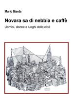 Novara sa di nebbia e caffè. Uomini, donne e luoghi della città. Ediz. ampliata