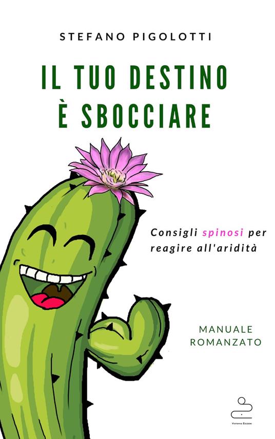 Il tuo destino è sbocciare. Consigli spinosi per reagire all'aridità - Stefano Pigolotti - copertina