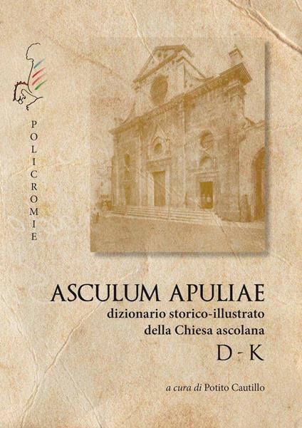 D-K. Asculum Apuliae. Dizionario storico-illustrato della Chiesa ascolana - copertina