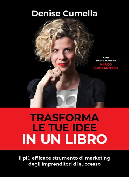 Trasforma le tue idee in un libro. Il più efficace strumento di marketing degli imprenditori di successo - Denise Cumella - copertina