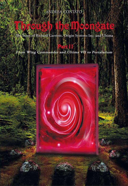 Through the Moongate. The story of Richard Garriott, Origin Systems Inc. and Ultima. Ediz. speciale. Vol. 2: From Wing commander and Ultima VII to Portalarium. - Andrea Contato - copertina