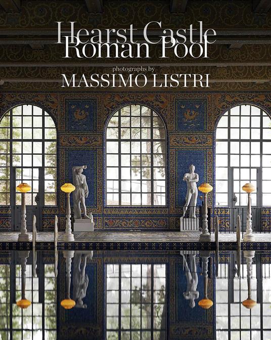 Hearst Castle Roman Pool. Ediz. illustrata - Massimo Listri - copertina