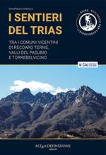 I sentieri del Trias. Tra i comuni vicentini di Recoaro Terme, Valli del Pasubio e Torrebelvicino. Ediz. illustrata