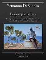 La lettura prima di tutto. Antologia di proposte e progetti editoriali inediti ante mortem intervallati da sani aforismi e riflessioni personali