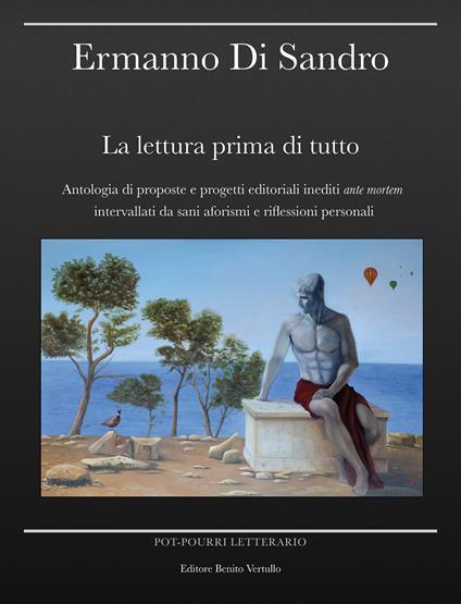 La lettura prima di tutto. Antologia di proposte e progetti editoriali inediti ante mortem intervallati da sani aforismi e riflessioni personali - Ermanno Di Sandro - ebook