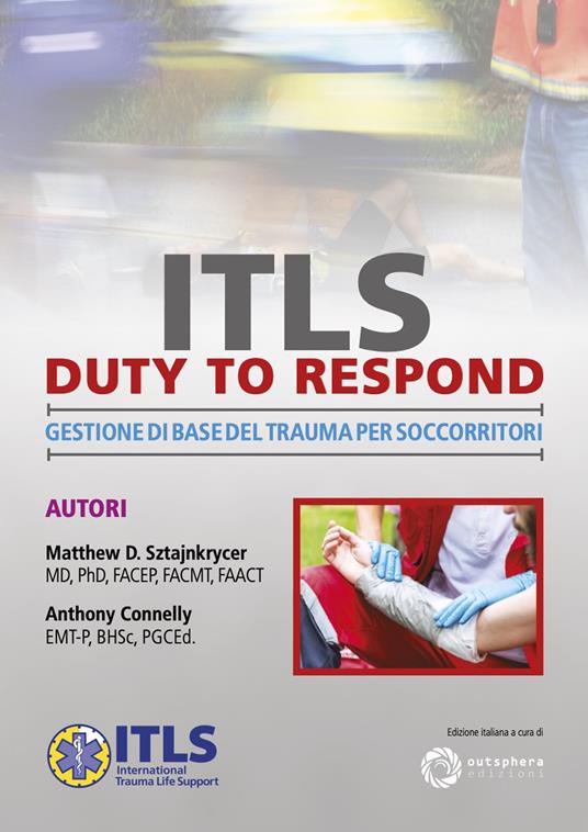 ITLS duty to respond. Gestione di base del trauma per soccorritori. Ediz. inglese e italiana - Matthew D. Sztajnkrycer,Anthony Connelly - copertina