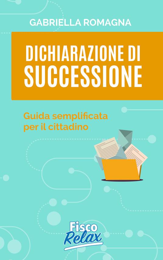 Dichiarazione di successione. Guida semplificata per il cittadino - Gabriella Romagna - copertina