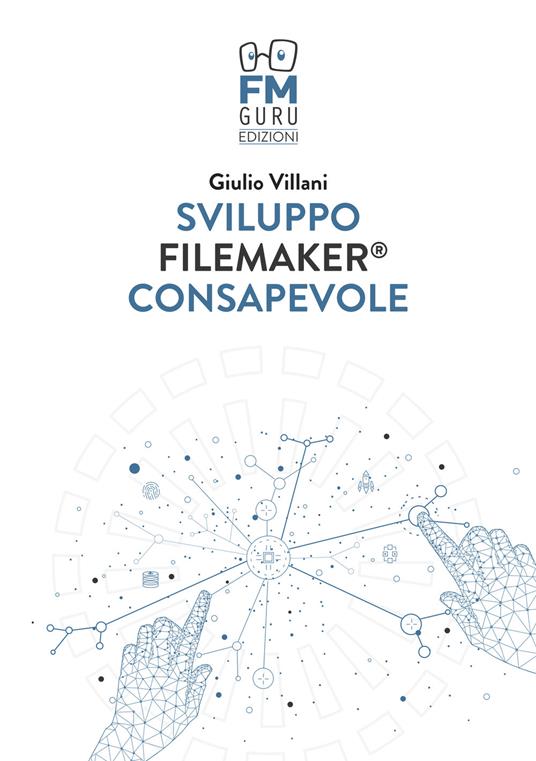 Sviluppo FileMaker consapevole. Con Contenuto digitale per accesso online - Giulio Villani - copertina