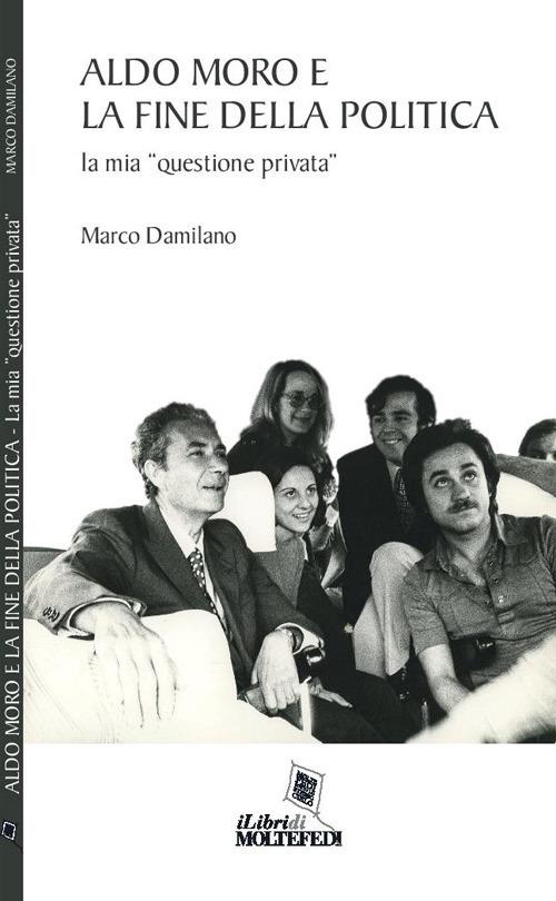Aldo Moro e la fine della politica. La mia «questione privata» - Marco Damilano - copertina