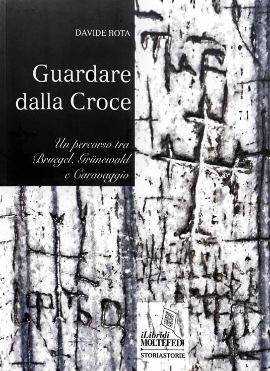Guardare dalla croce. Un percorso tra Bruegel, Grunewald e Caravaggio - Davide Rota - copertina