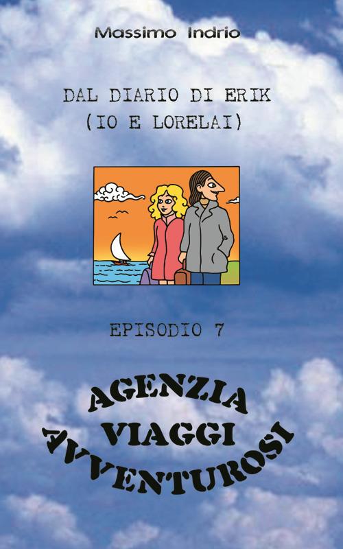 Dal diario di Erik (io e Lorelai). Agenzia Viaggi avventura. Vol. 7 - Massimo Indrio - copertina