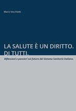 La salute è un diritto. Di tutti. Riflessioni e pensieri sul futuro del Sistema Sanitario italiano