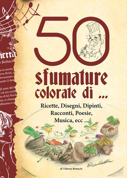 50 sfumature colorate di... ricette, disegni, dipinti, racconti, poesie, musica, ecc... - Vittorio Bottacin - copertina
