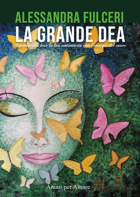 La grande dea. Riporta alla luce la tua autenticità con l'energia del cuore. Nuova ediz. - Alessandra Fulceri - copertina