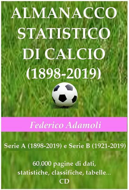 Almanacco statistico di calcio (1898-2019). Serie A (1898-2019) e Serie B (1921-2019). 60000 pagine di dati, statistiche, classifiche, tabelle. Con CD-ROM - Federico Adamoli - copertina