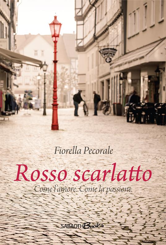 Rosso scarlatto. Come l'amore. Come la passione - Fiorella Pecorale - copertina