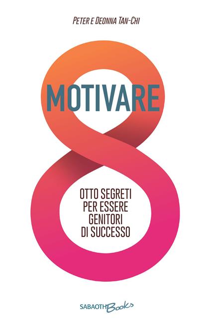 Motivare. Otto segreti per essere genitori di successo - Peter Tan-Chi,Deonna Tan-Chi - copertina