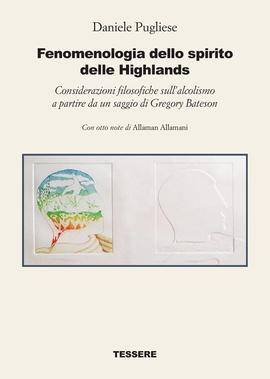 Fenomenologia dello spirito delle Highlands. Considerazioni filosofiche sull'alcolismo a partire da un saggio di Gregory Bateson - Daniele Pugliese - copertina