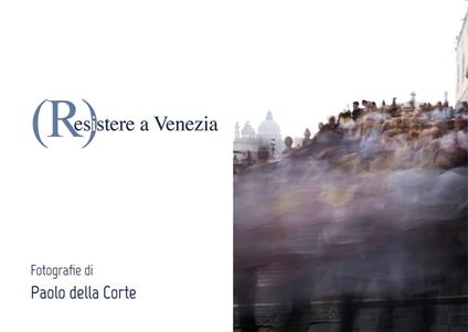 (R)esistere a Venezia. Ediz. illustrata - Paolo Della Corte - copertina