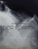 Antonello Fresu. Der Körper. Catalogo della mostra (Carpi, 26 gennaio-31 marzo 2019). Ediz. italiana e inglese