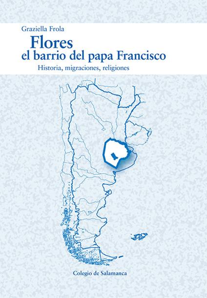 Flores, el barrio del papa Francisco. Historia, migraciones, religiones - Graziella Frola - copertina
