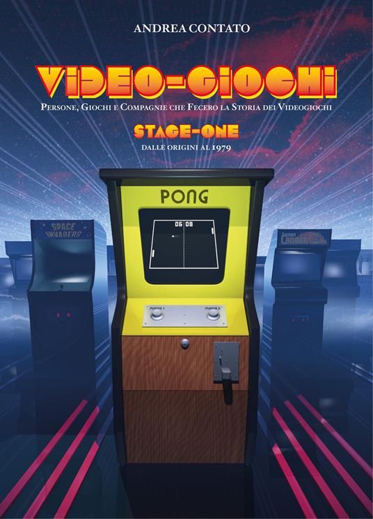 Video-giochi. Persone, giochi e compagnie che fecero la storia dei videogiochi. Vol. 1: Stage one: Dalle origini al 1979. - Andrea Contato - copertina