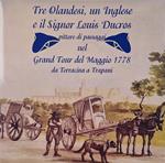 Tre olandesi, un inglese e il signor Luis Ducros. Pittore di paesaggi nel Grand Tour del Maggio 1778 da Terracina a Trapani. Ediz. illustrata