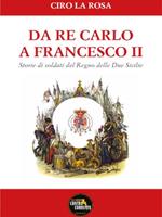 Da Re Carlo a Francesco II. Storie di soldati del Regno delle due Sicilie