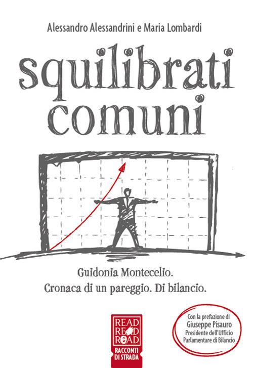 Squilibrati comuni. Guidonia Montecelio. Cronaca di un pareggio. Di bilancio - Alessandro Alessandrini,Maria Lombardi - copertina
