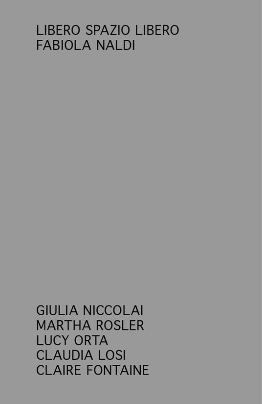 Libero spazio libero. Giulia Niccolai, Martha Rosler, Lucy Orta, Claudia Losi, Claire Fontaine - copertina