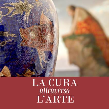 La cura attraverso l’arte. Opere dal patrimonio storico e artistico AUSL Romagna. Ediz. illustrata - copertina