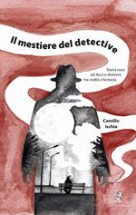 Il mestiere del detective. Storie nere ad Arco e dintorni tra realtà e fantasia