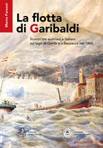La flotta di Garibaldi. Scontri tra austriaci e italiani sul lago di Garda e a Bezzecca nel 1866