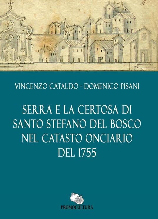 Serra e la Certosa di Santo Stefano del Bosco nel catasto onciario del 1755 - Vincenzo Cataldo,Domenico Pisani - copertina