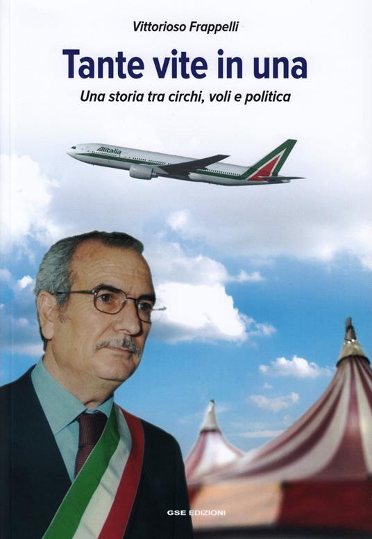 Tante vite in una. Una storia tra circhi, voli e politica - Vittorioso Frappelli - copertina