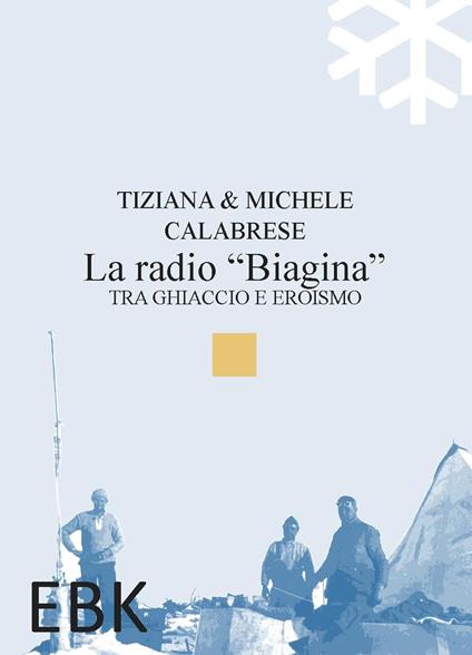 La radio «Biagina». Tra ghiaccio e eroismo - Tiziana Calabrese,Michele Calabrese - copertina