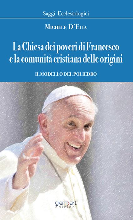 La chiesa dei poveri di Francesco e la comunità cristiana dalle origini. Il modello del poliedro - Michele D'Elia - copertina