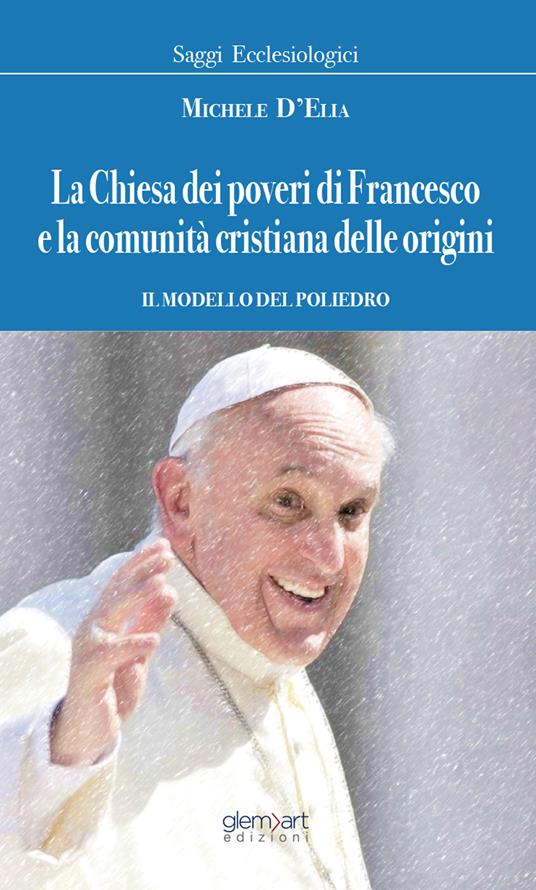 La chiesa dei poveri di Francesco e la comunità cristiana dalle origini. Il modello del poliedro - Michele D'Elia - copertina