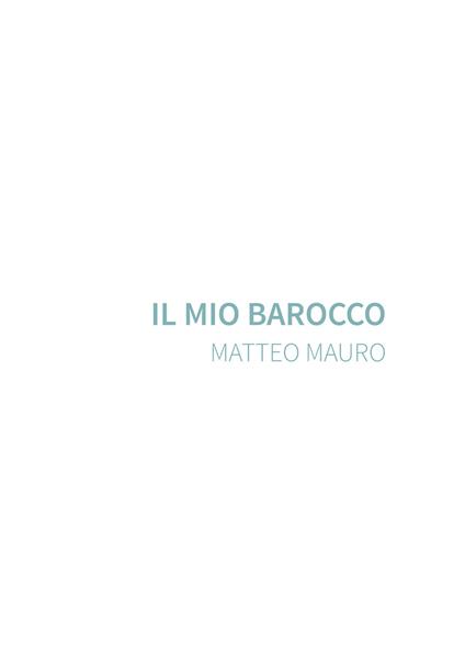 Il mio barocco. Matteo Mauro. Ediz. illustrata - copertina