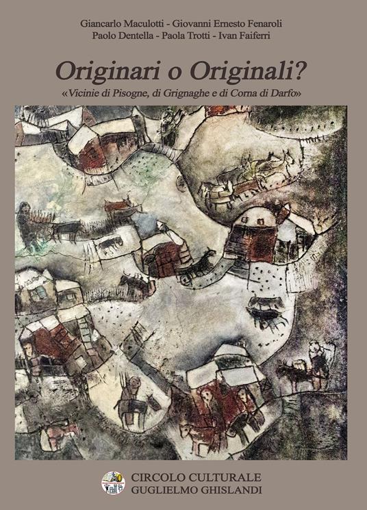 Originari o Originali? Vicinie di Pisogne, di Grignaghe e di Corna - Giancarlo Maculotti,Giovanni Ernesto Fenaroli,Paolo Dentella - copertina