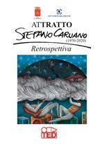 Attratto. Stefano Caruano (1970-2020). Retrospettiva. Ediz. illustrata