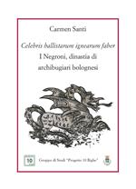 Celebris ballistarum ignearum faber. I Negroni, dinastia di archibugiari bolognesi