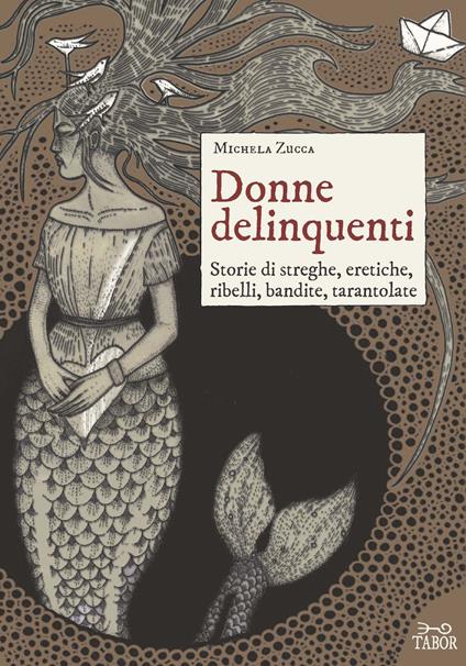 Donne delinquenti. Storie di streghe, eretiche, ribelli, rivoltose, tarantolate - Michela Zucca - copertina