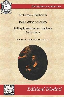 Parlando con Dio. Soliloqui, meditazioni, preghiere (1519-1527). Testo latino a fronte. Ediz. critica - Paolo Giustiniani - copertina