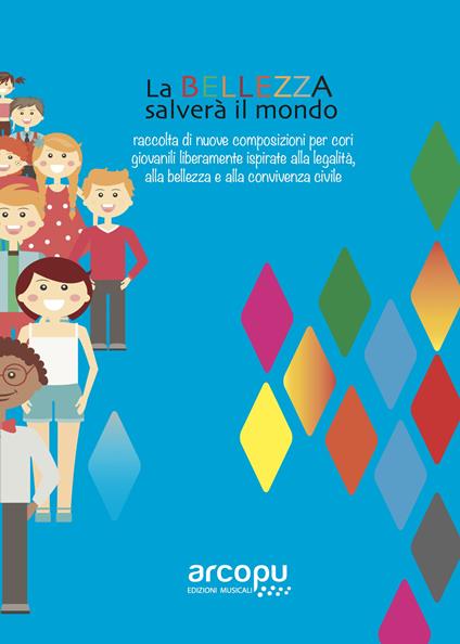 La bellezza salverà il mondo. Raccolta di nuove composizioni per cori giovanili liberamente ispirate alla legalità, alla bellezza e alla convivenza civile - copertina