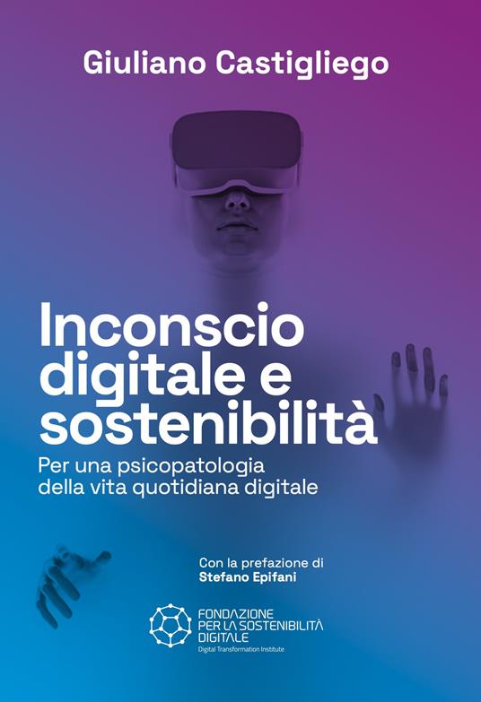 Inconscio digitale e sostenibilità. Per una psicopatologia della vita quotidiana digitale - Giuliano Castigliego - copertina