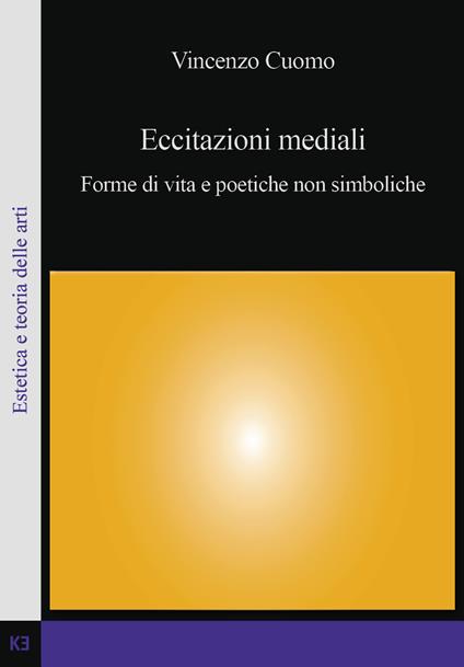 Eccitazioni mediali. Forme di vita e poetiche non simboliche - Vincenzo Cuomo - copertina