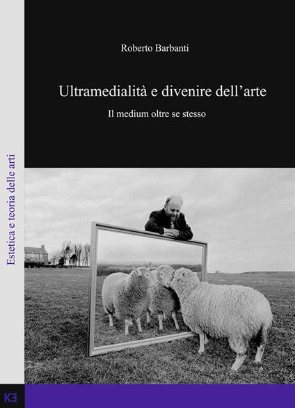 Ultramedialità e divenire dell'arte. Il medium oltre se stesso - Roberto Barbanti - copertina