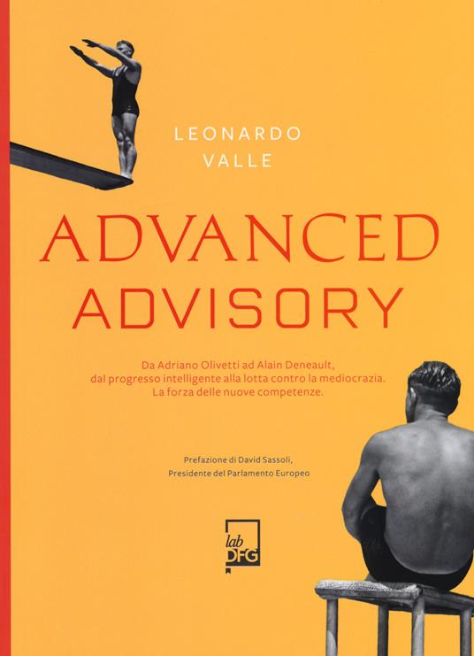 Advanced advisory. Da Adriano Olivetti ad Alain Deneault, dal progresso intelligente alla lotta contro la mediocrazia. La forza delle nuove competenze - Leonardo Valle - copertina