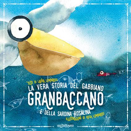 La vera storia del gabbiano Granbaccano e della sardina Rosalina. Ediz. a colori - Laura Lombardo - copertina